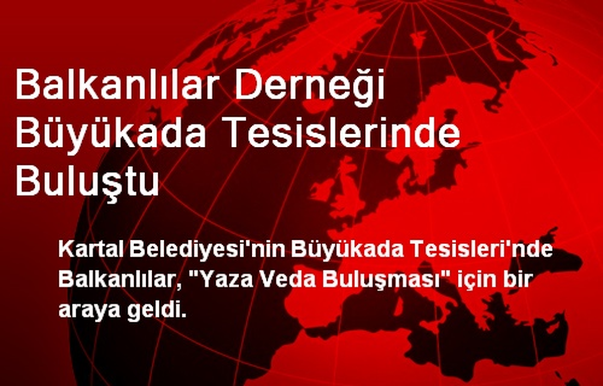 Balkanlılar Derneği Büyükada Tesislerinde Buluştu