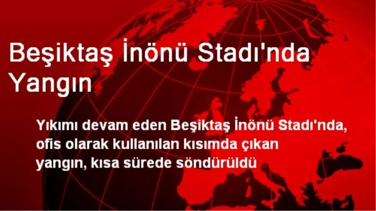 Beşiktaş İnönü Stadı\'nda Yangın