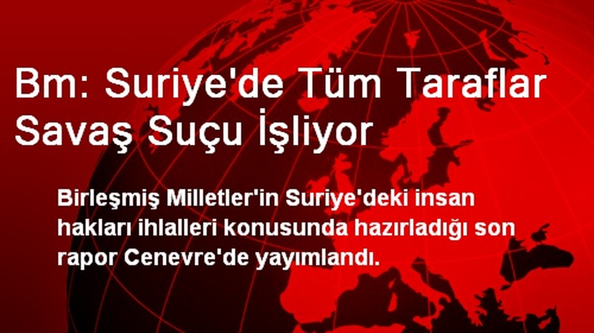 Bm: Suriye\'de Tüm Taraflar Savaş Suçu İşliyor