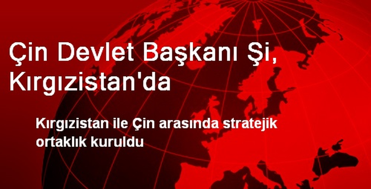 Çin Devlet Başkanı Şi, Kırgızistan\'da