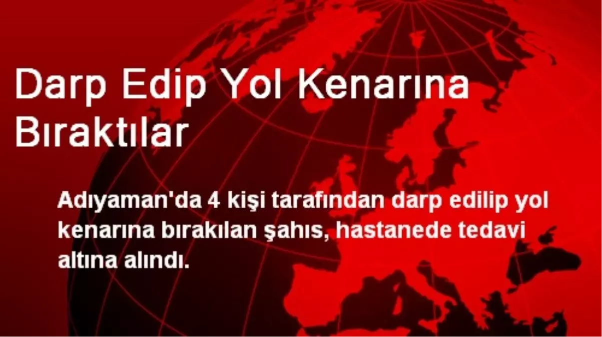 Darp Edip Yol Kenarına Bıraktılar