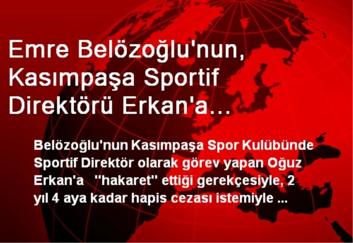 Emre Belözoğlu\'nun, Kasımpaşa Sportif Direktörü Erkan\'a "Hakaret" Davası