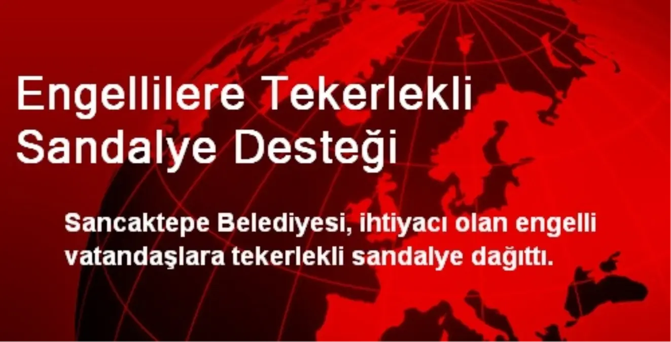 Engellilere Tekerlekli Sandalye Desteği