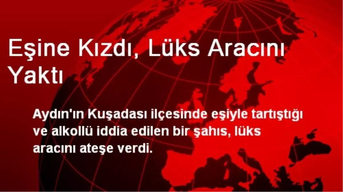 Eşine Kızdı, Lüks Aracını Yaktı