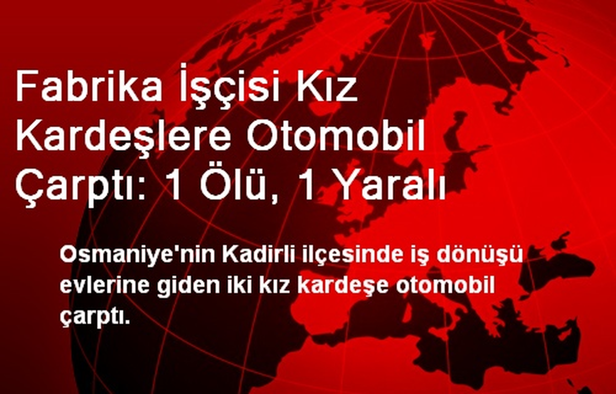 Kız Kardeşlere Otomobil Çarptı: 1 Ölü, 1 Yaralı