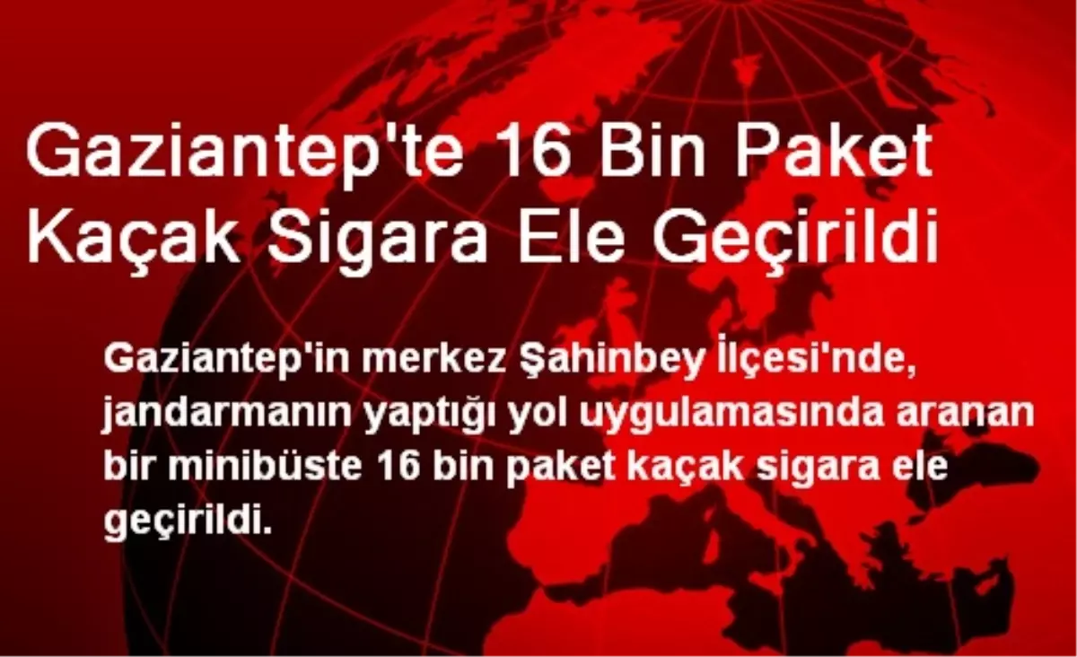 Gaziantep\'te 16 Bin Paket Kaçak Sigara Ele Geçirildi