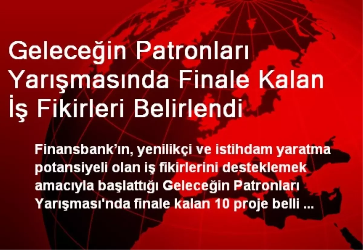 Geleceğin Patronları Yarışmasında Finale Kalan İş Fikirleri Belirlendi