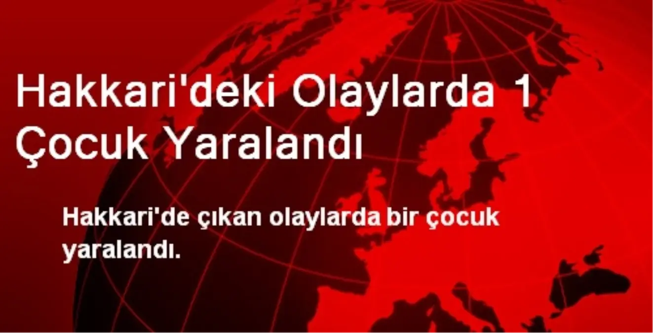 Hakkari\'deki Olaylarda 1 Çocuk Yaralandı