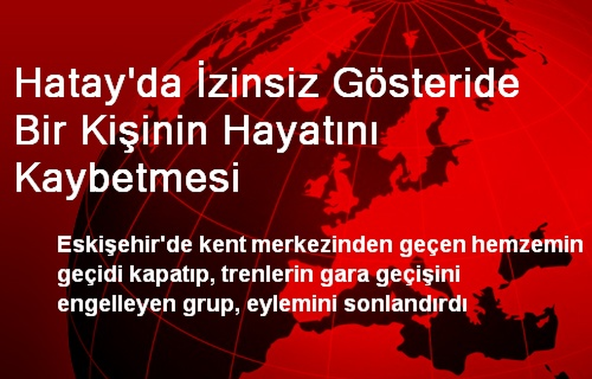 Hatay\'da İzinsiz Gösteride Bir Kişinin Hayatını Kaybetmesi