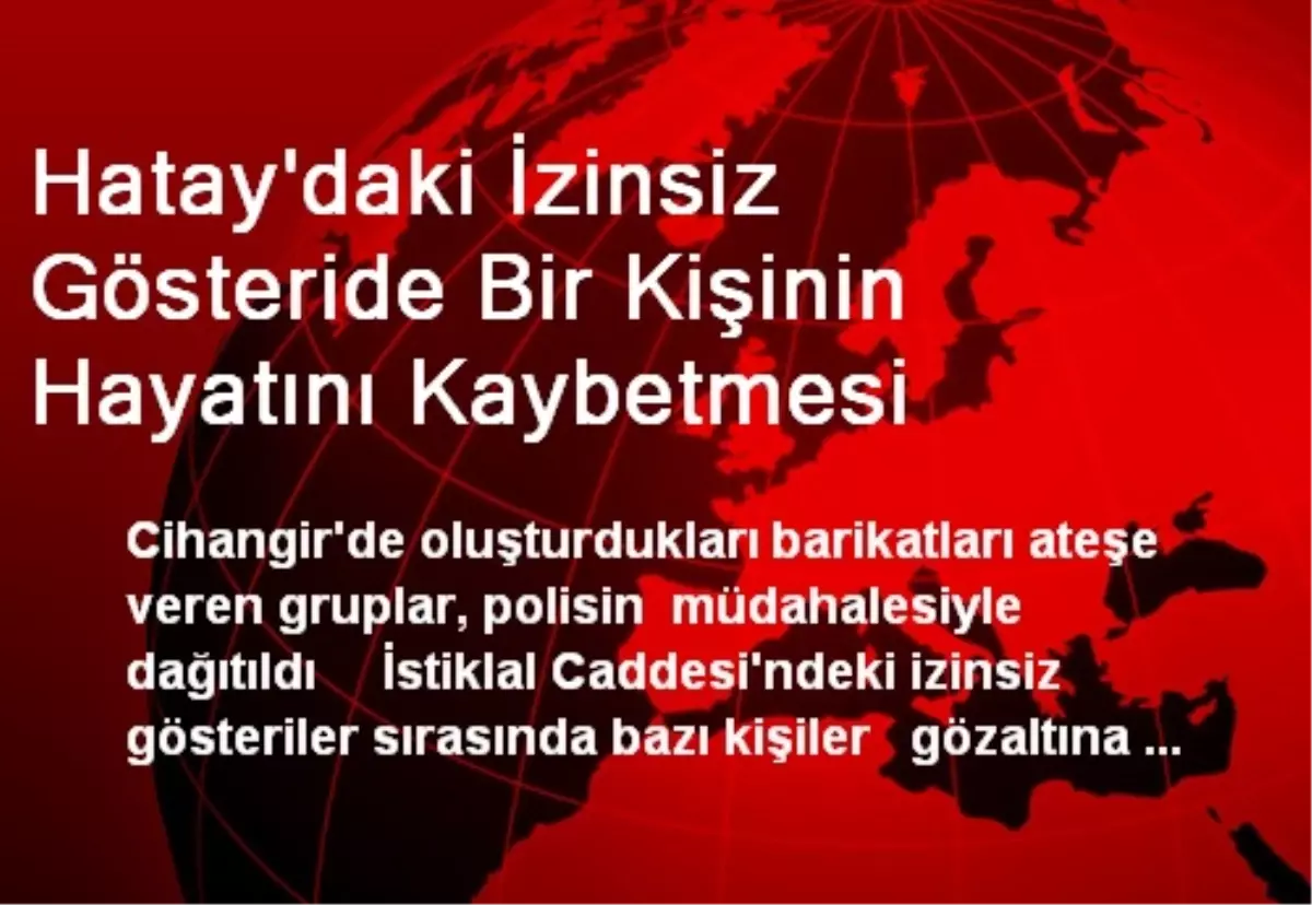 Hatay\'daki İzinsiz Gösteride Bir Kişinin Hayatını Kaybetmesi