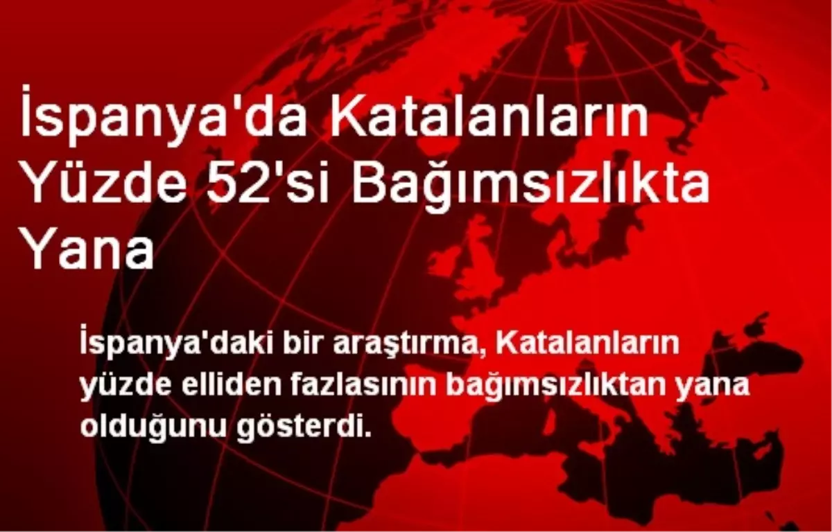 İspanya\'da Katalanların Yüzde 52\'si Bağımsızlıkta Yana