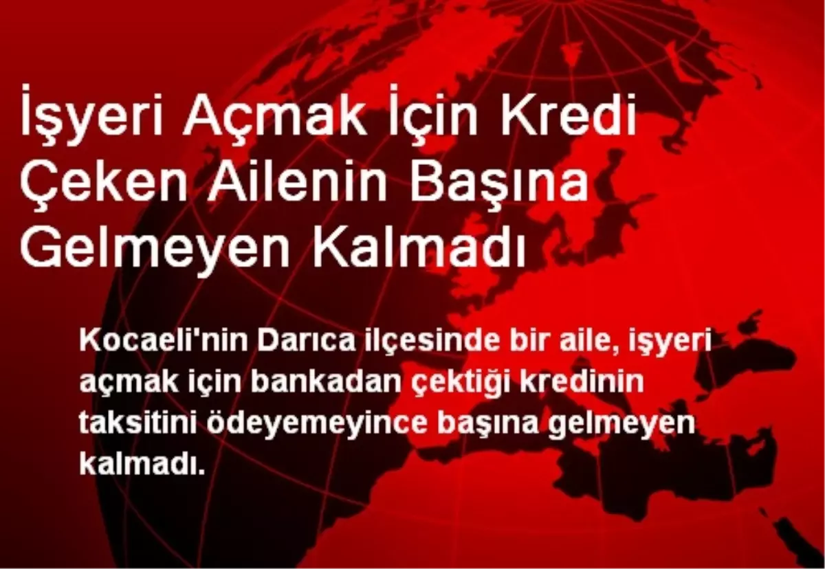 İşyeri Açmak İçin Kredi Çeken Ailenin Başına Gelmeyen Kalmadı