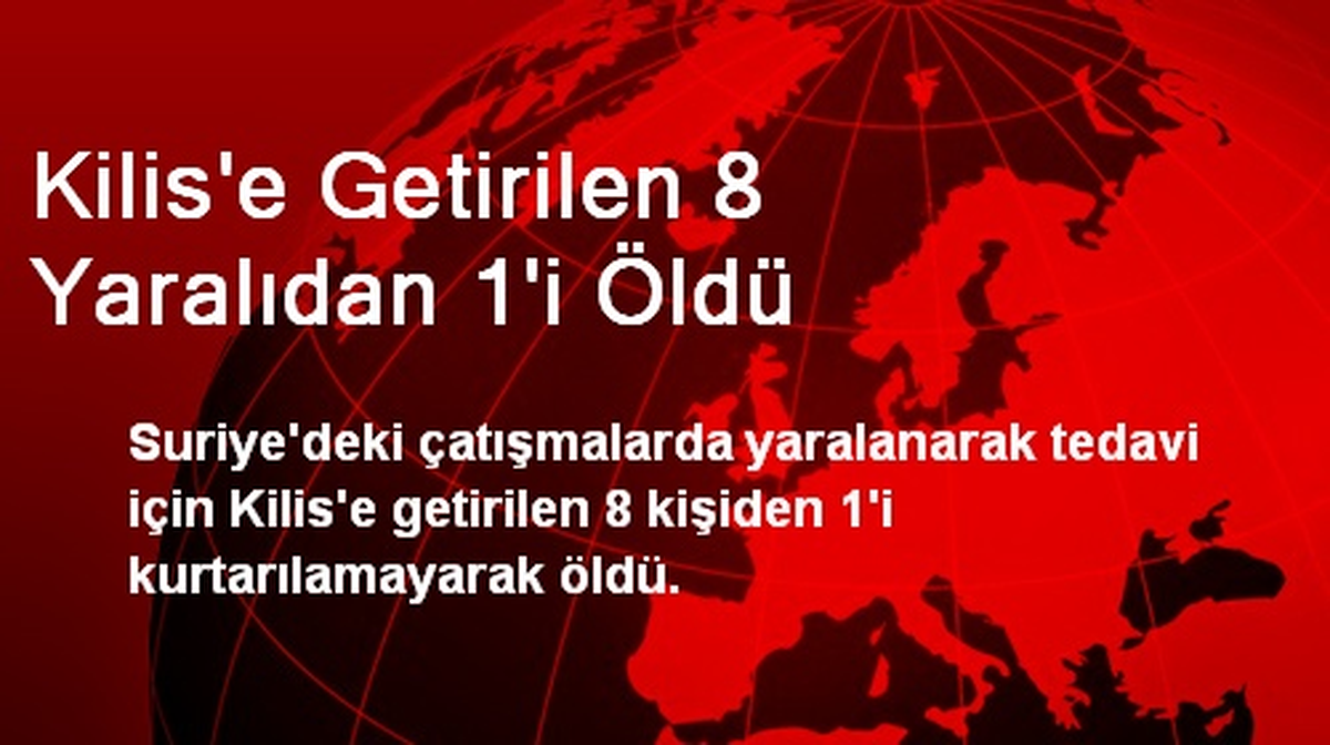 Kilis\'e Getirilen 8 Yaralıdan 1\'i Öldü