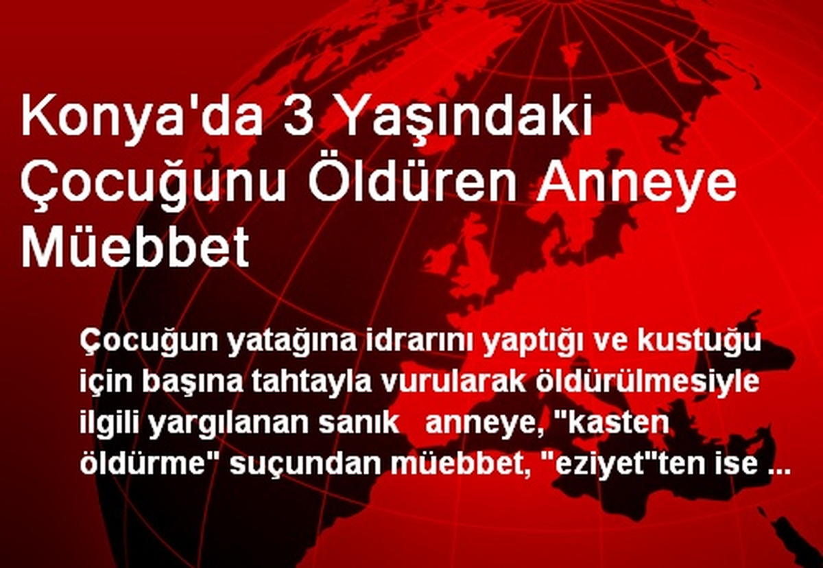 Konya\'da 3 Yaşındaki Çocuğunu Öldüren Anneye Müebbet