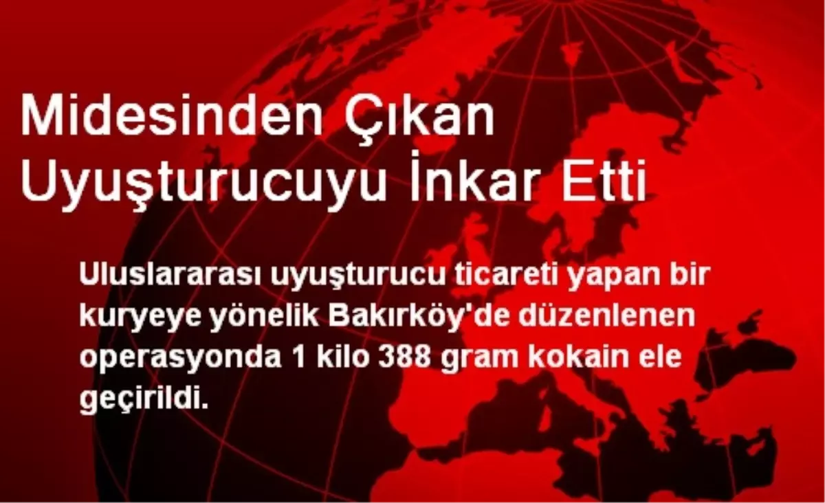 Midesinden Çıkan Uyuşturucuyu İnkar Etti