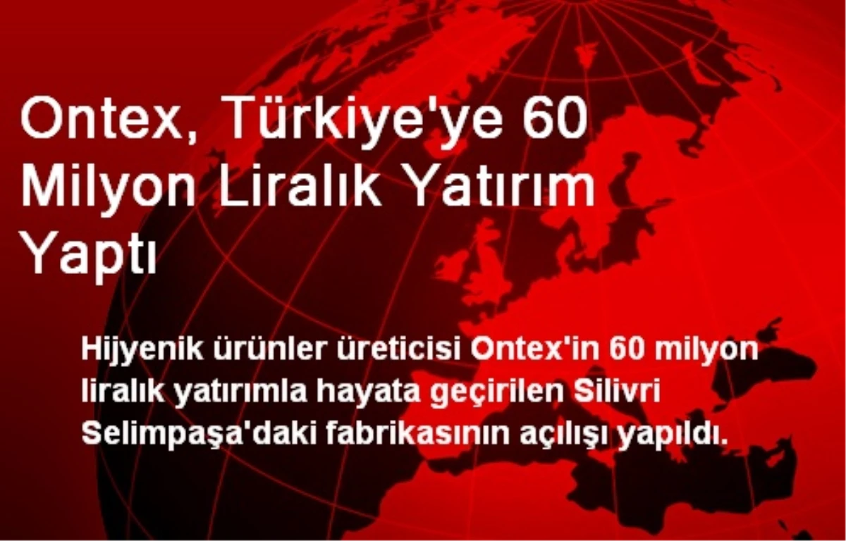 Ontex, Türkiye\'ye 60 Milyon Liralık Yatırım Yaptı