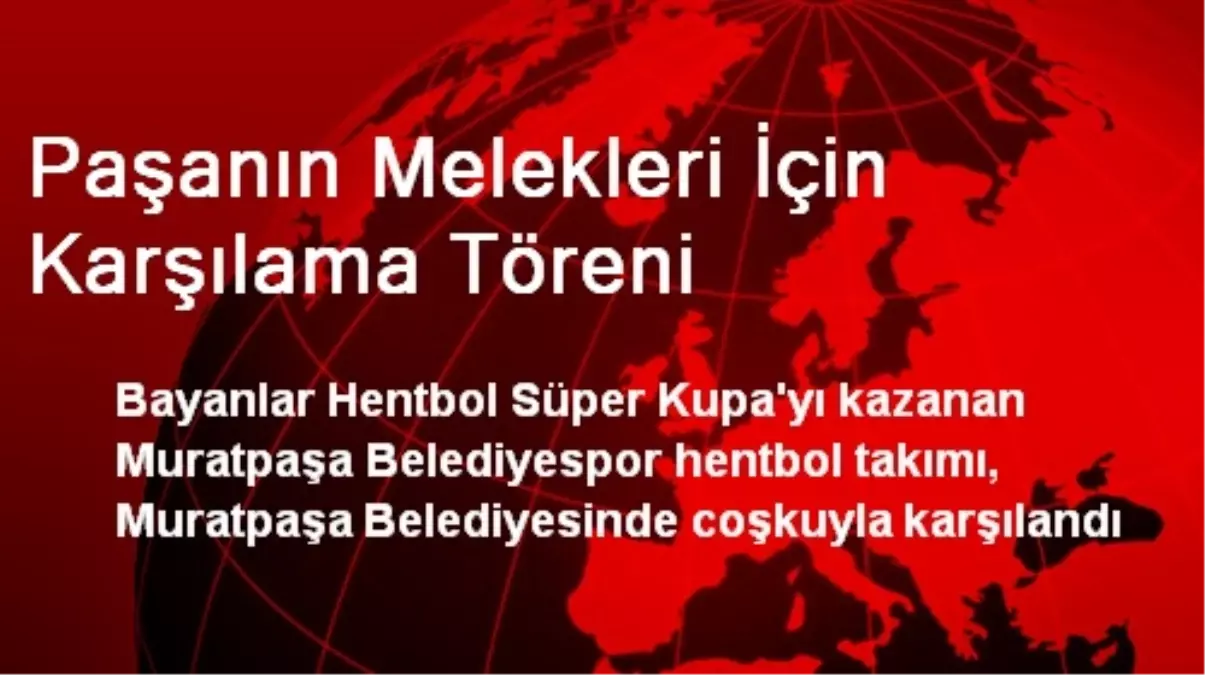 Paşanın Melekleri İçin Karşılama Töreni