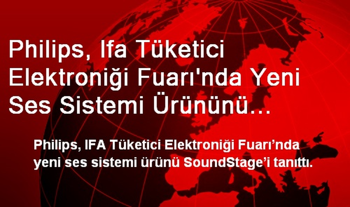 Philips, Ifa Tüketici Elektroniği Fuarı\'nda Yeni Ses Sistemi Ürününü Tanıttı