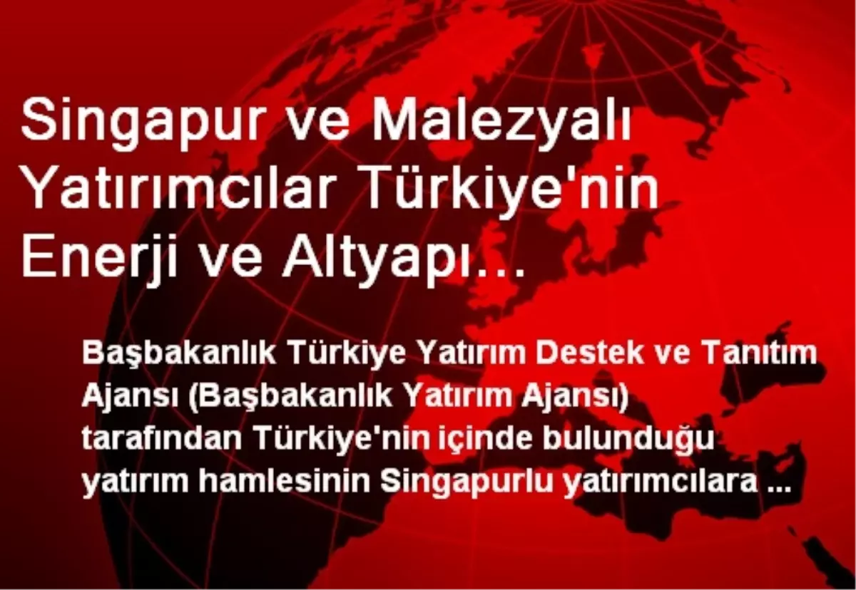 Singapur ve Malezyalı Yatırımcılar Türkiye\'nin Enerji ve Altyapı Projeleri ile İlgili