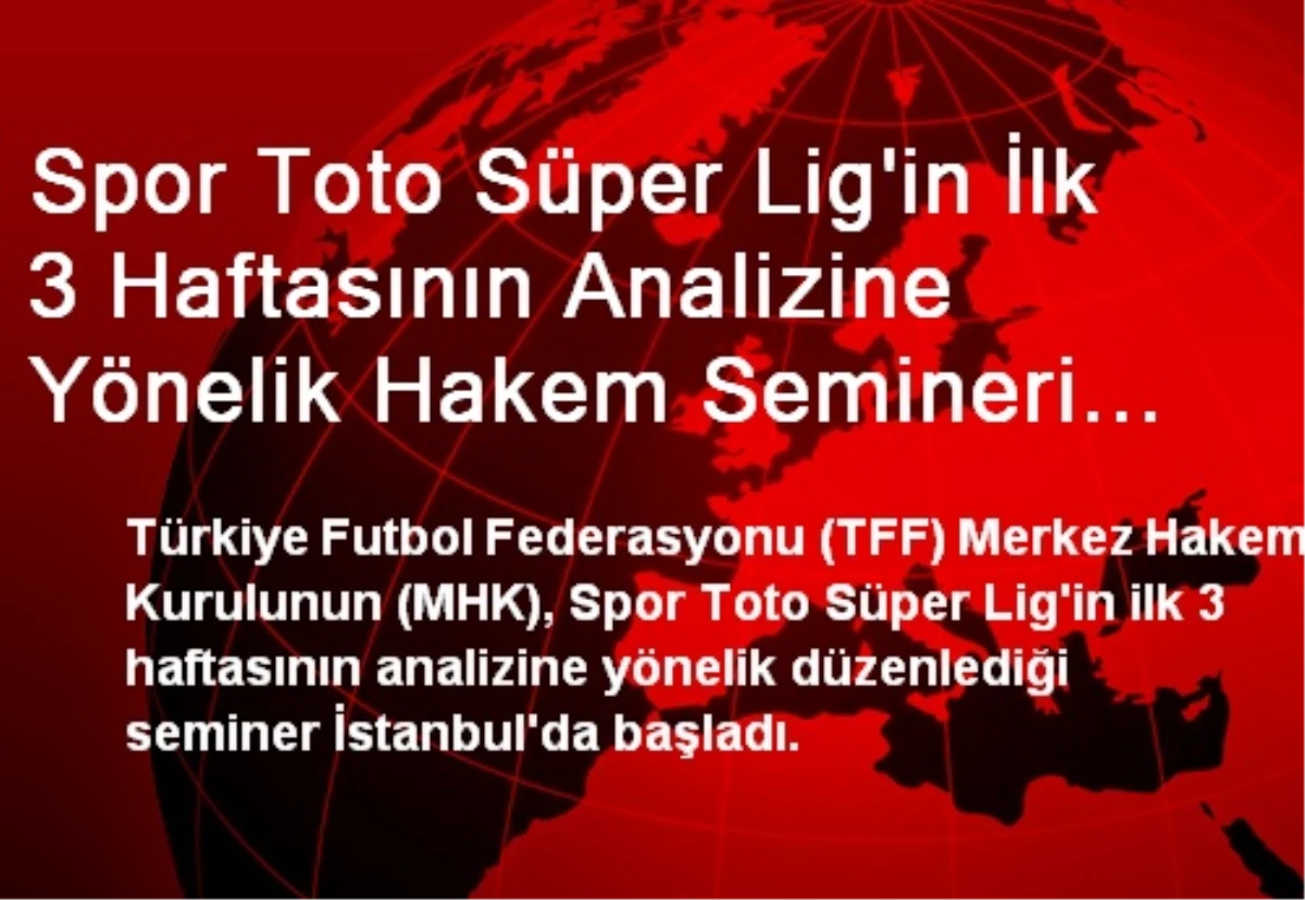 Spor Toto Süper Lig\'in İlk 3 Haftasının Analizine Yönelik Hakem Semineri İstanbul\'da Başladı