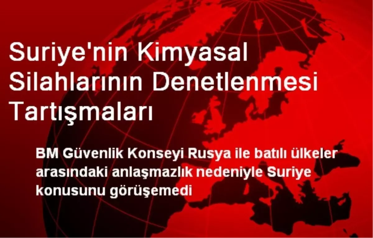 Suriye\'nin Kimyasal Silahlarının Denetlenmesi Tartışmaları