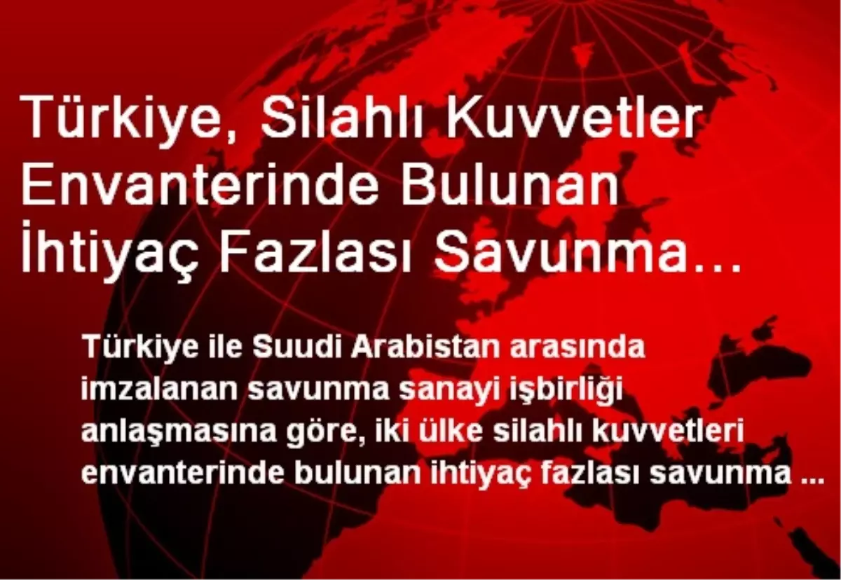 Türkiye, Silahlı Kuvvetler Envanterinde Bulunan İhtiyaç Fazlası Savunma Sanayi Ürünlerini Suudi...