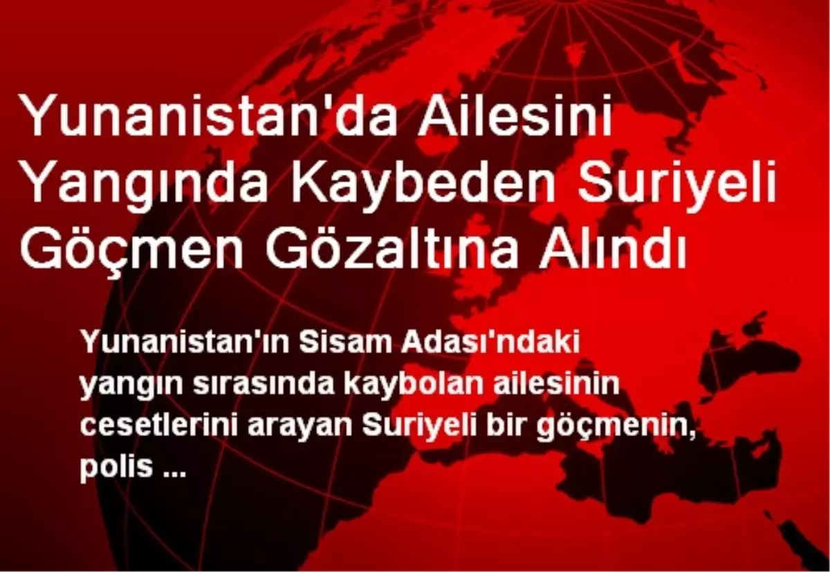 Yunanistan\'da Ailesini Yangında Kaybeden Suriyeli Göçmen Gözaltına Alındı