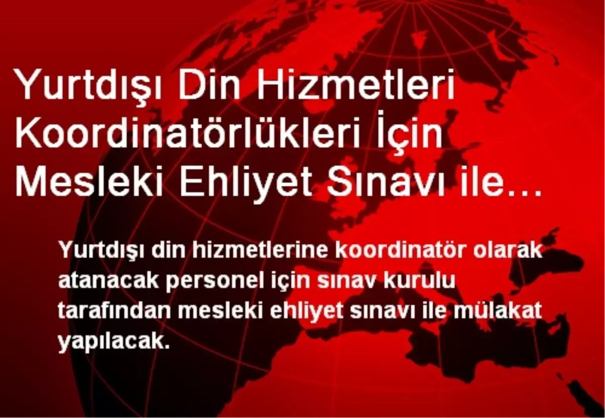 Yurtdışı Din Hizmetleri Koordinatörlükleri İçin Mesleki Ehliyet Sınavı ile Mülakat Yapılacak