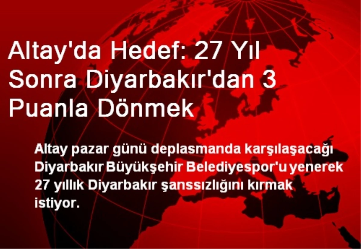 Altay\'da Hedef: 27 Yıl Sonra Diyarbakır\'dan 3 Puanla Dönmek