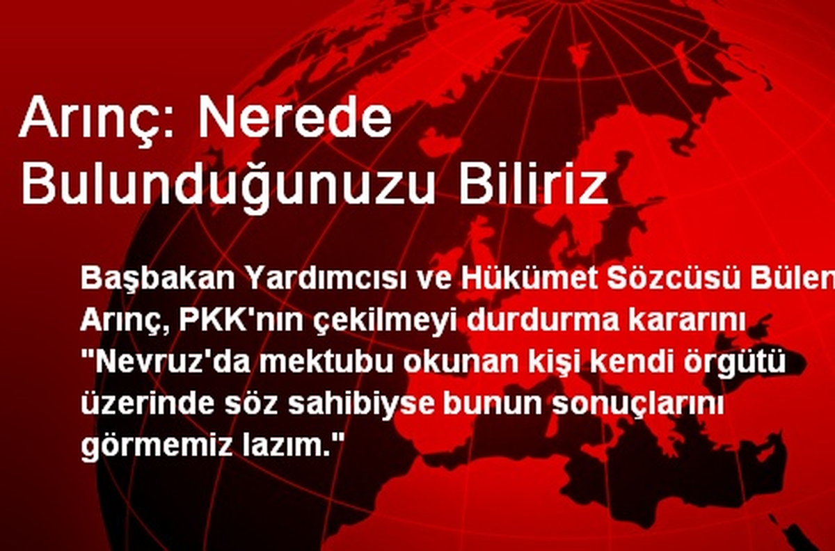 Arınç: Nerede Bulunduğunuzu Biliriz