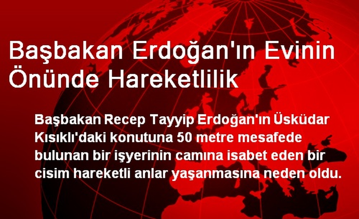 Başbakan Erdoğan\'ın Evinin Önünde Hareketlilik
