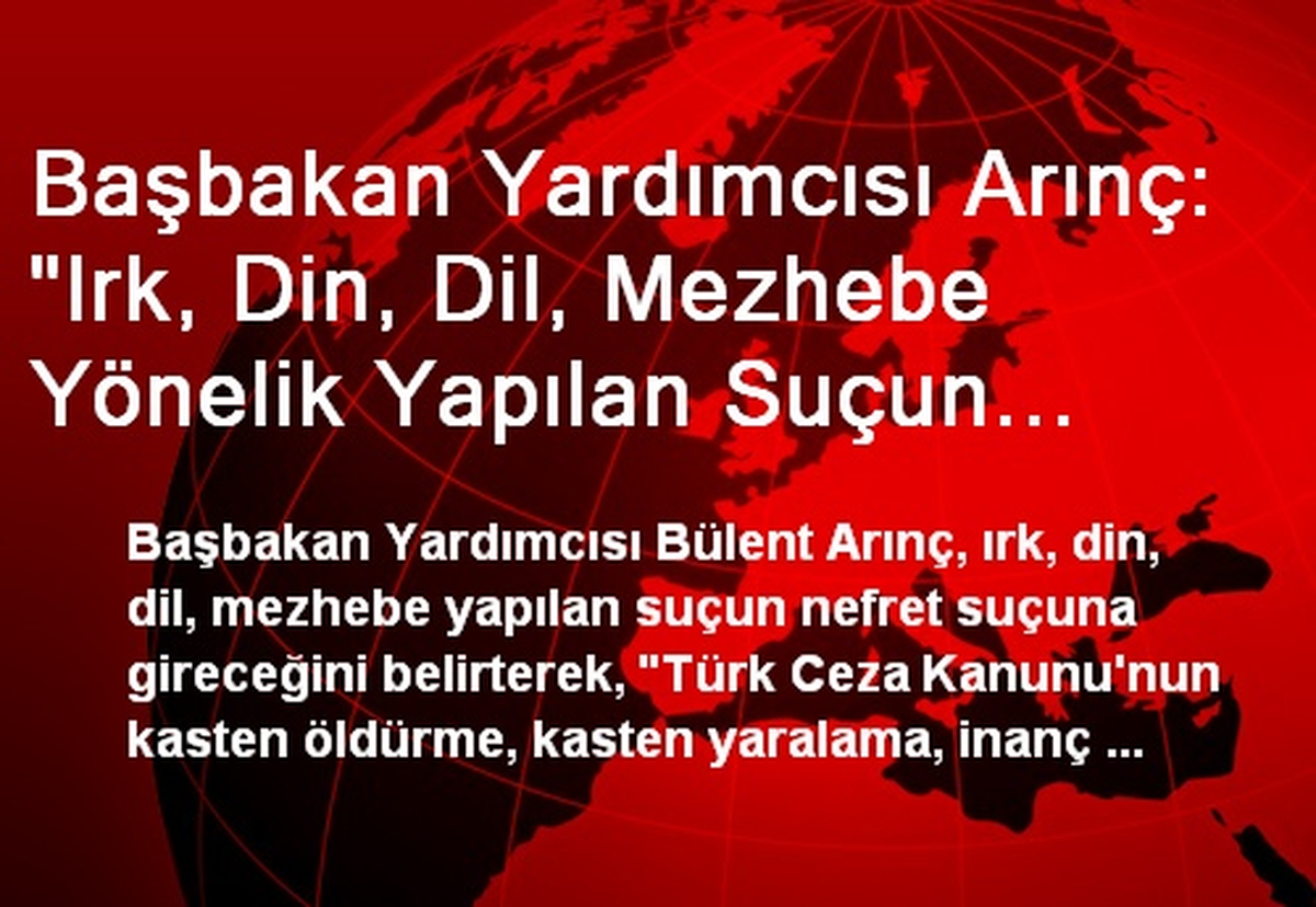 Başbakan Yardımcısı Arınç: "Irk, Din, Dil, Mezhebe Yönelik Yapılan Suçun Cezası Arttırılacak"