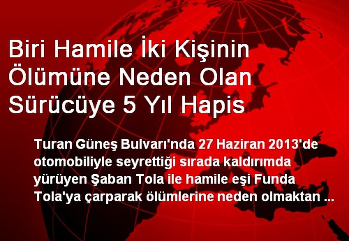 Biri Hamile İki Kişinin Ölümüne Neden Olan Sürücüye 5 Yıl Hapis