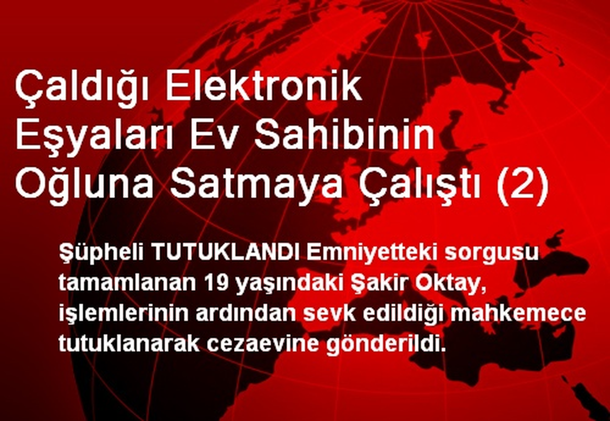 Çaldığı Elektronik Eşyaları Ev Sahibinin Oğluna Satmaya Çalıştı (2)