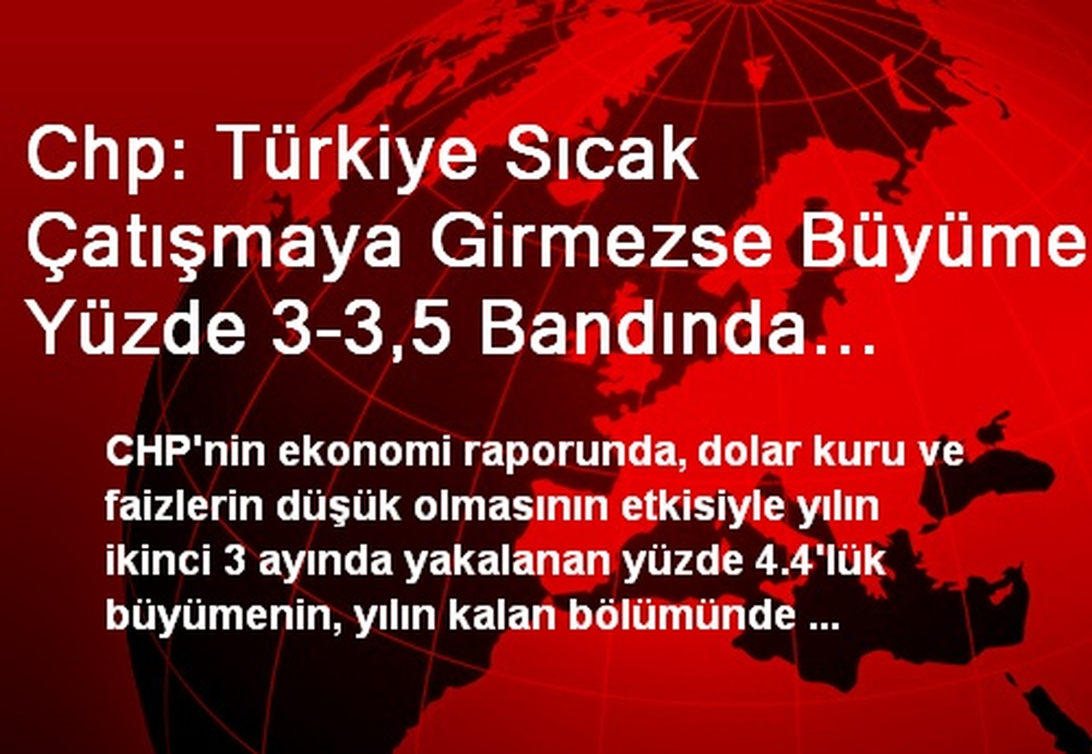 Chp: Türkiye Sıcak Çatışmaya Girmezse Büyüme Yüzde 3-3,5 Bandında Kalacak