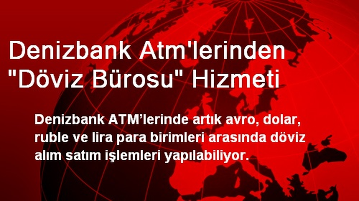 Denizbank Atm\'lerinden "Döviz Bürosu" Hizmeti