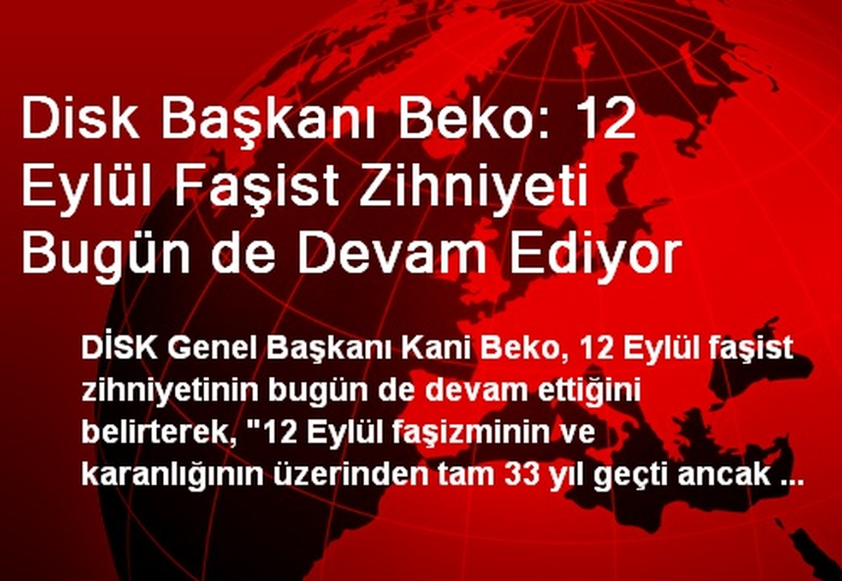 Disk Başkanı Beko: 12 Eylül Faşist Zihniyeti Bugün de Devam Ediyor
