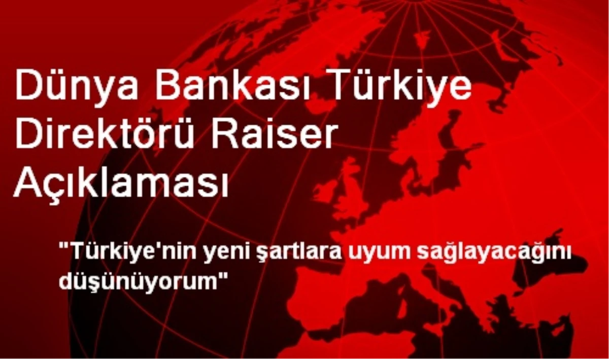 Dünya Bankası Türkiye Direktörü Raiser Açıklaması