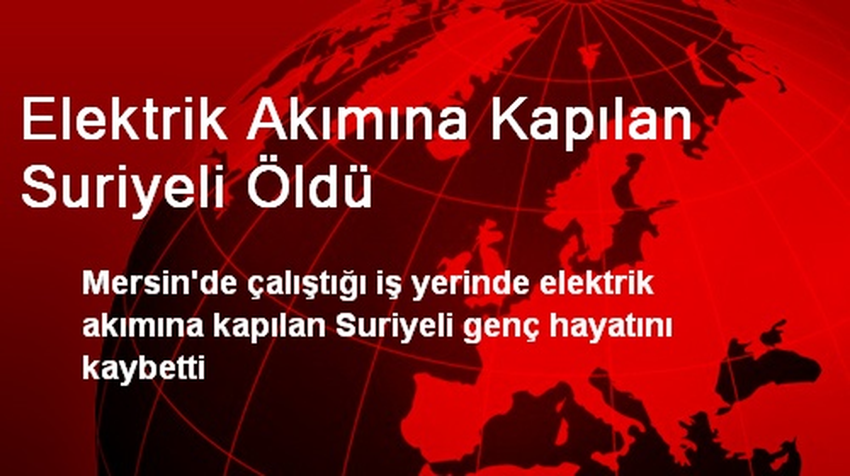 Elektrik Akımına Kapılan Suriyeli Öldü