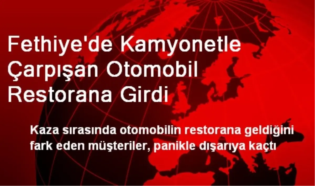 Fethiye\'de Kamyonetle Çarpışan Otomobil Restorana Girdi