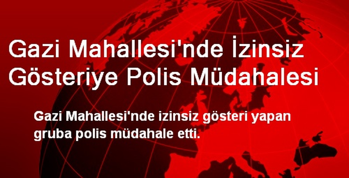 Gazi Mahallesi\'nde İzinsiz Gösteriye Polis Müdahalesi