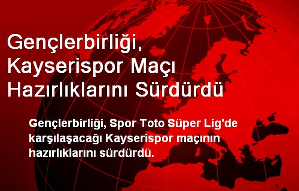 Gençlerbirliği, Kayserispor Maçı Hazırlıklarını Sürdürdü
