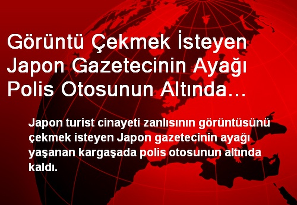 Görüntü Çekmek İsteyen Japon Gazetecinin Ayağı Polis Otosunun Altında Kaldı