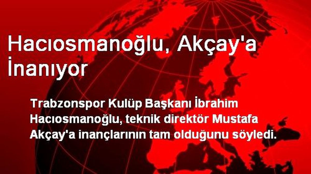 Hacıosmanoğlu, Akçay\'a İnanıyor