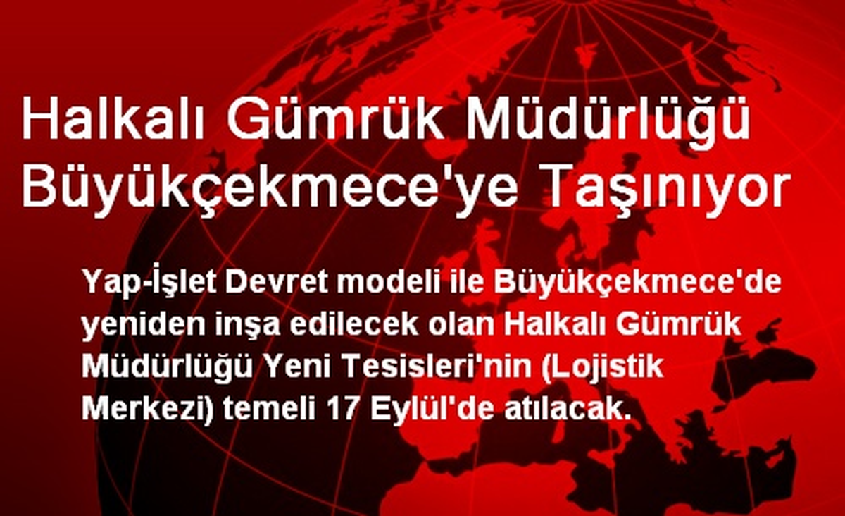 Halkalı Gümrük Müdürlüğü Büyükçekmece\'ye Taşınıyor