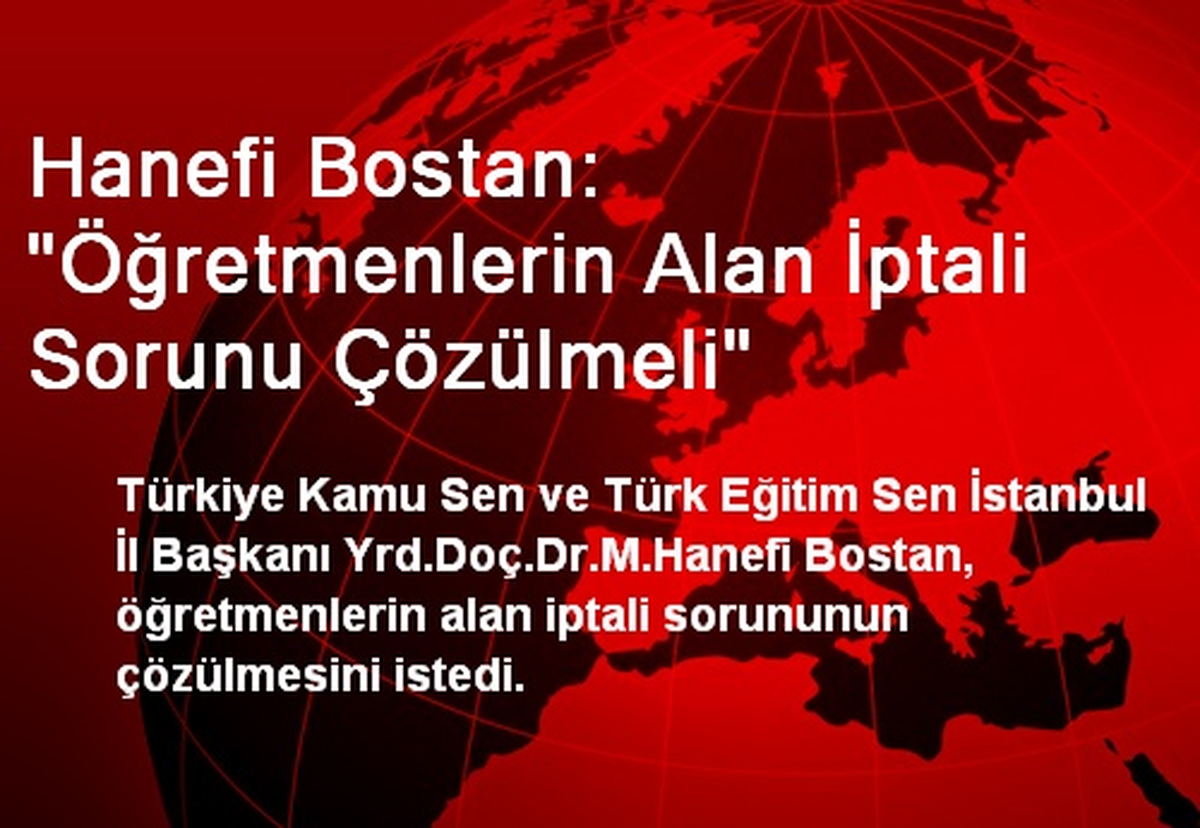 Hanefi Bostan: "Öğretmenlerin Alan İptali Sorunu Çözülmeli"