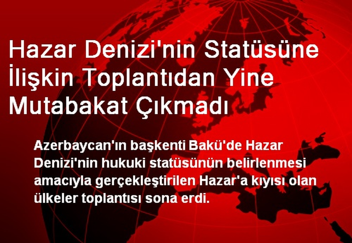 Hazar Denizi\'nin Statüsüne İlişkin Toplantıdan Yine Mutabakat Çıkmadı