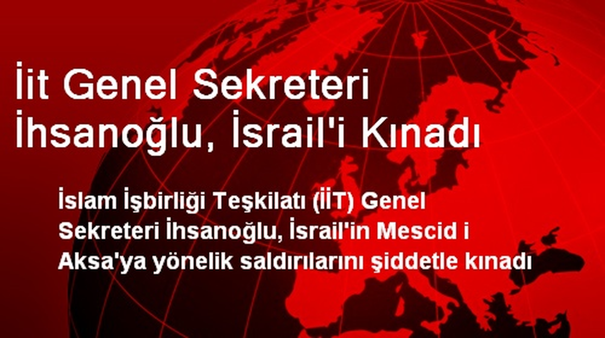 İİT Genel Sekreteri İhsanoğlu, İsrail\'i Kınadı
