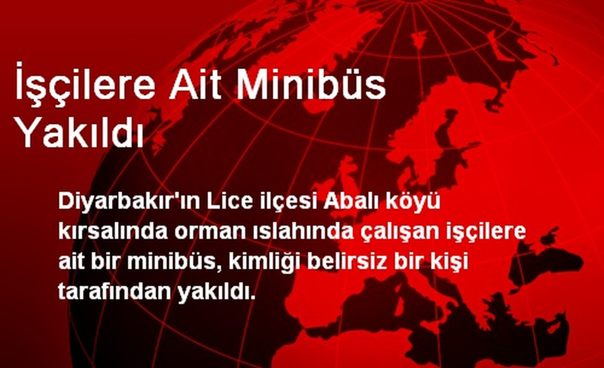 İşçilere Ait Minibüs Yakıldı