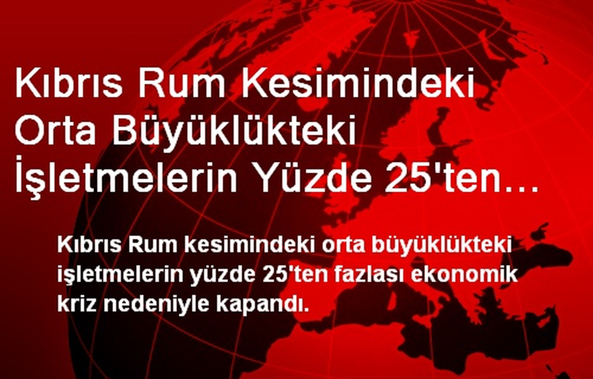 Kıbrıs Rum Kesimindeki Orta Büyüklükteki İşletmelerin Yüzde 25\'ten Fazlası Kapandı